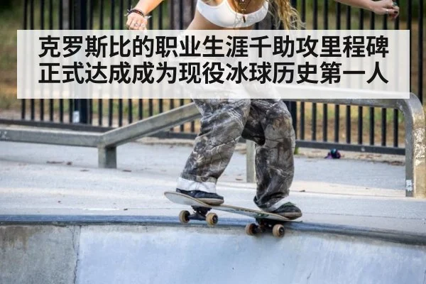 克罗斯比的职业生涯千助攻里程碑正式达成成为现役冰球历史第一人