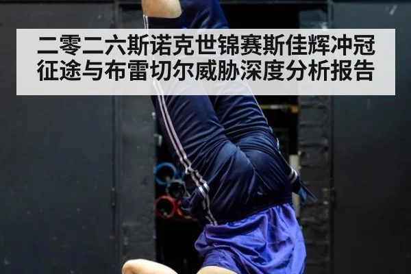 二零二六斯诺克世锦赛斯佳辉冲冠征途与布雷切尔威胁深度分析报告